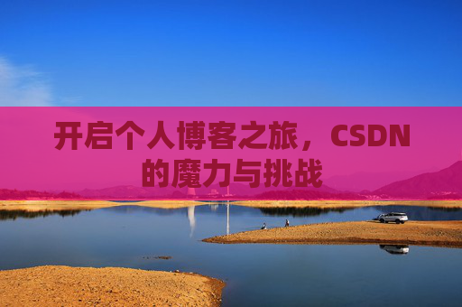 开启个人博客之旅，CSDN的魔力与挑战